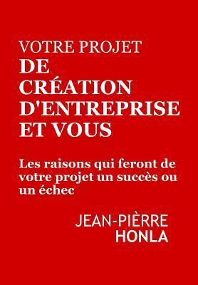 bokomslag Votre Projet de Création d'Entreprise Et Vous: Les Raisons Qui Feront de Votre Projet Un Succès Ou Un Échec