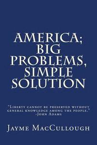 bokomslag America; Big Problems, Simple Solution: Liberty cannot be preserved without general knowledge among the people. -John Adams