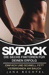 bokomslag Sixpack - Die sechs Faktoren für deinen Erfolg: Einfach und schnell Fett verbrennen am Bauch