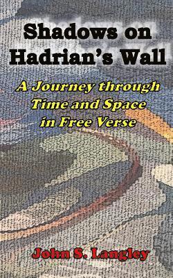 Shadows on Hadrian's Wall - B&W VERSION: A Journey through Time and Space in Free Verse