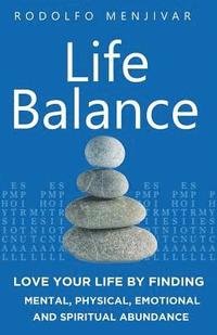 bokomslag Life Balance: Love Your Life by Finding Mental, Physical, Emotional and Spiritual Abundance