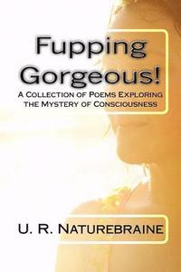 bokomslag Fupping Gorgeous!: A Collection of Poems Exploring the Mystery of Consciousness