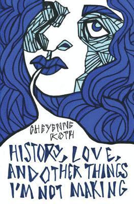 bokomslag History, Love, and Other Things I'm Not Making
