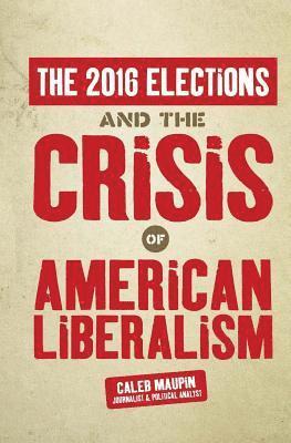 The 2016 Elections & The Crisis of American Liberalism 1