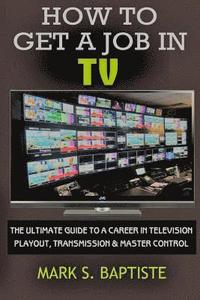 bokomslag How To Get A Job In TV: The ULTIMATE Guide to a Career in Television Playout, Transmission & Master Control
