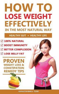 How To Lose Weight Effectively In The Most Natural Way: The Proven Weight Loss and Constipation Remedy That Delivers 1