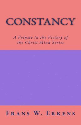 Constancy: A Volume in the Victory of the Christ Mind Series 1