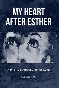 bokomslag My Heart After Esther: A Mystic's Philosophy of Love