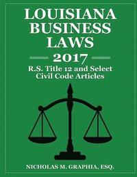bokomslag Louisiana Business Laws 2017: LA R.S. Title 12 and Select Civil Code Articles