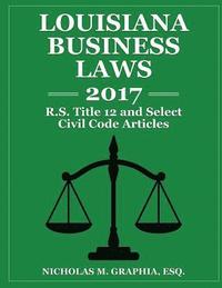 bokomslag Louisiana Business Laws 2017: LA R.S. Title 12 and Select Civil Code Articles