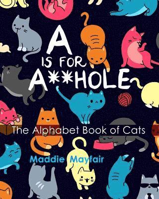 bokomslag A is for A**hole: The Alphabet Book of Cats