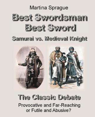 bokomslag Best Swordsman, Best Sword: Samurai vs. Medieval Knight: The Classic Debate: Provocative and Far-Reaching or Futile and Abusive