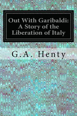 Out With Garibaldi: A Story of the Liberation of Italy 1
