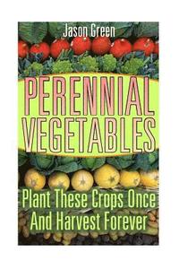 bokomslag Perennial Vegetables: Plant These Crops Once And Harvest Forever: (Vegetable Garden, Growing Vegetables)