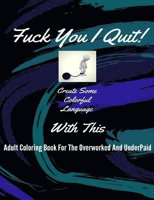 bokomslag Fuck You I Quit!: Adult Coloring Book For The Overworked And Underpaid