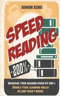 bokomslag Speed Reading: Increase Your Reading Speed by 200%: Double Your Learning Skills In Less Than 7 Hours