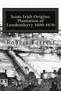 bokomslag Scots-Irish Origins: Plantation of Londonderry 1600-1670: SCOTS-IRISH ORIGINS 1600-1800 A.D. GENEALOGICAL GLEANINGS OF THE SCOTS-IRISH PART