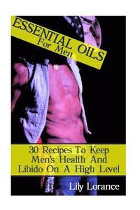 bokomslag Essential Oils For Men: 30 Recipes To Keep Men's Health And Libido On A High Level