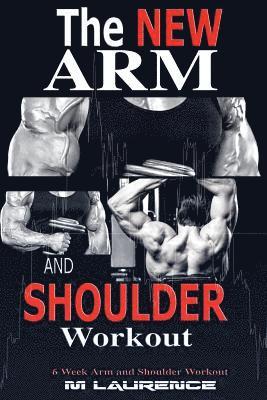 The New Arm and Shoulder Workout: Strategic Overload Training, A New Way to Build Strength and Size, 6 Week Arm and Shoulder Workout 1