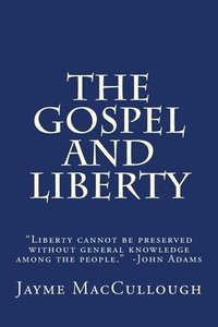 bokomslag The Gospel and Liberty: 'Liberty cannot be preserved without general knowledge among the people.' -John Adams