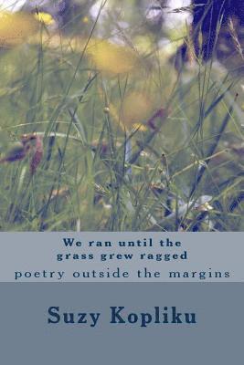 Suzy Kopliku - We ran until the grass grew ragged, Häftad