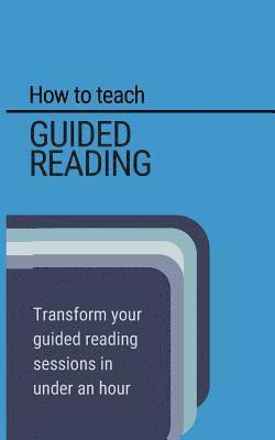 bokomslag How to teach Guided Reading: Learn how to transform guided reading in under an hour