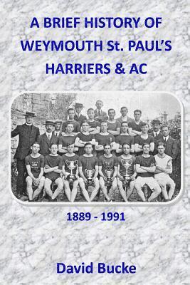 A Brief History Of Weymouth St. Paul's Harriers AC 1889-1991 1