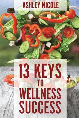 Ashley Nicole - 13 Keys to Wellness Success, Häftad