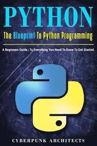 bokomslag Python: The Blueprint to Python Programming: A Beginners Guide: Everything You Need to Know to Get Started