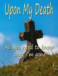 bokomslag Upon My Death: All You Need to Know Once I'm Gone
