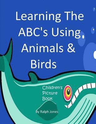 Learning The ABC's Using Animals & Birds: Learning The Alphabet 1