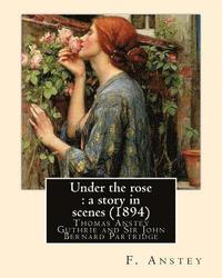 bokomslag Under the rose: a story in scenes (1894). By: F. Anstey and illustrated By: J. Bernard Partridge: Sir John Bernard Partridge (11 Octob