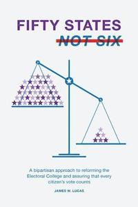 bokomslag Fifty States, Not Six: A Bipartisan Approach to Reforming the Electoral College and Assuring that Every Citizen's Vote Counts