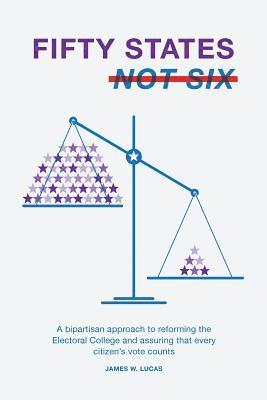 bokomslag Fifty States, Not Six: A Bipartisan Approach to Reforming the Electoral College and Assuring that Every Citizen's Vote Counts