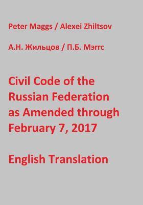 Alexei Zhiltsov, Peter B. Maggs - Civil Code of the Russian Federation as Amended through February 7, 2017, Häftad