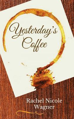 Yesterday's Coffee: A Collection of Poetic Memories 1