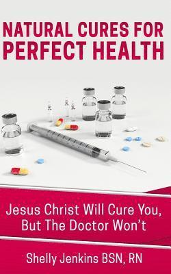 bokomslag Natural Cures For Perfect Health!: Jesus Christ Will Cure You, But The Doctors Won't