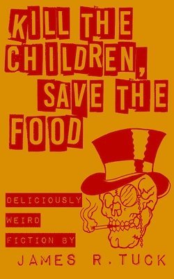 bokomslag Kill The Children, Save The Food: Deliciously weird fiction