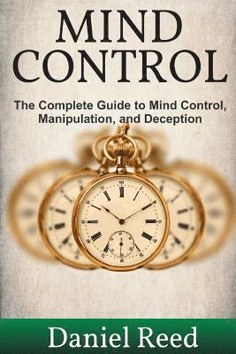 Mind Control: The Complete Guide to Mind Control, Manipulation, and Deception 1