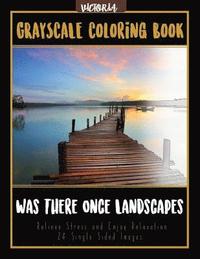 bokomslag Was There Once Landscapes: Landscapes Grayscale Coloring Book Relieve Stress and Enjoy Relaxation 24 Single Sided Images