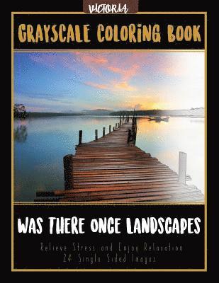 Was There Once Landscapes: Landscapes Grayscale Coloring Book Relieve Stress and Enjoy Relaxation 24 Single Sided Images 1