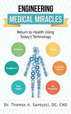 Thomas a. Santucci DC Cns - Engineering Medical Miracles: Return To Health Using Today's Technology, Häftad