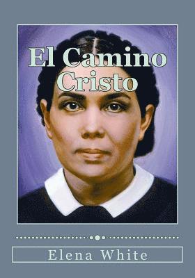 El Camino Cristo: Conozca los pasos a seguir para alcanzar la paz interior, la seguridad de la salvación y una plena transformación en Cristo 1