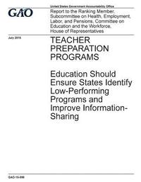 bokomslag TEACHER PREPARATION PROGRAMS Education Should Ensure States Identify Low-Performing Programs and Improve Information-Sharing