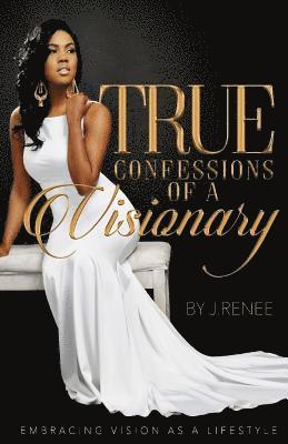 True Confessions Of A Visionary: Embracing Vision as a Lifestyle 1