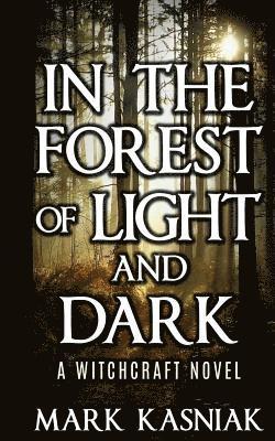 Mark Kasniak - In the Forest of Light and Dark: A Witchcraft Novel, Häftad