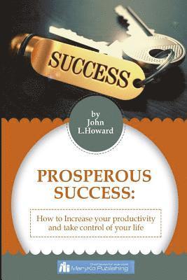 bokomslag Prosperous Success: How To Increase Your Productivity And Take Control of Your Life