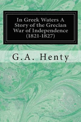 bokomslag In Greek Waters A Story of the Grecian War of Independence (1821-1827)