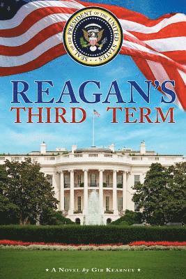 Reagan's Third Term: How Four More Years Saved the World and Reshaped America 1