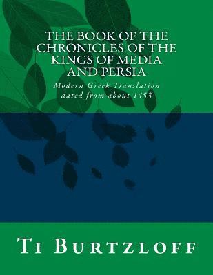 bokomslag The Book of the Chronicles of the Kings of Media and Persia: Modern Greek Translation Dated from about 1453